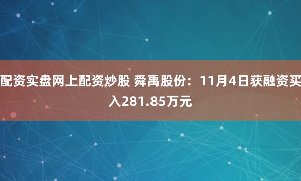 配资实盘网上配资炒股 舜禹股份：11月4日获融资买入281.85万元